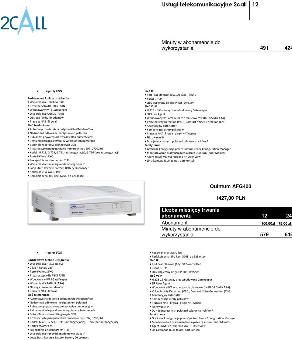 Głos/Modem/Fax Nadzór nad odbiorem i rozłączaniem połączeń Publiczny, prywatny oraz własny plan numeracyjny Pełna manipulacja cyframi w wybieranych numerach Bufor dla rekordów billingowych CDR