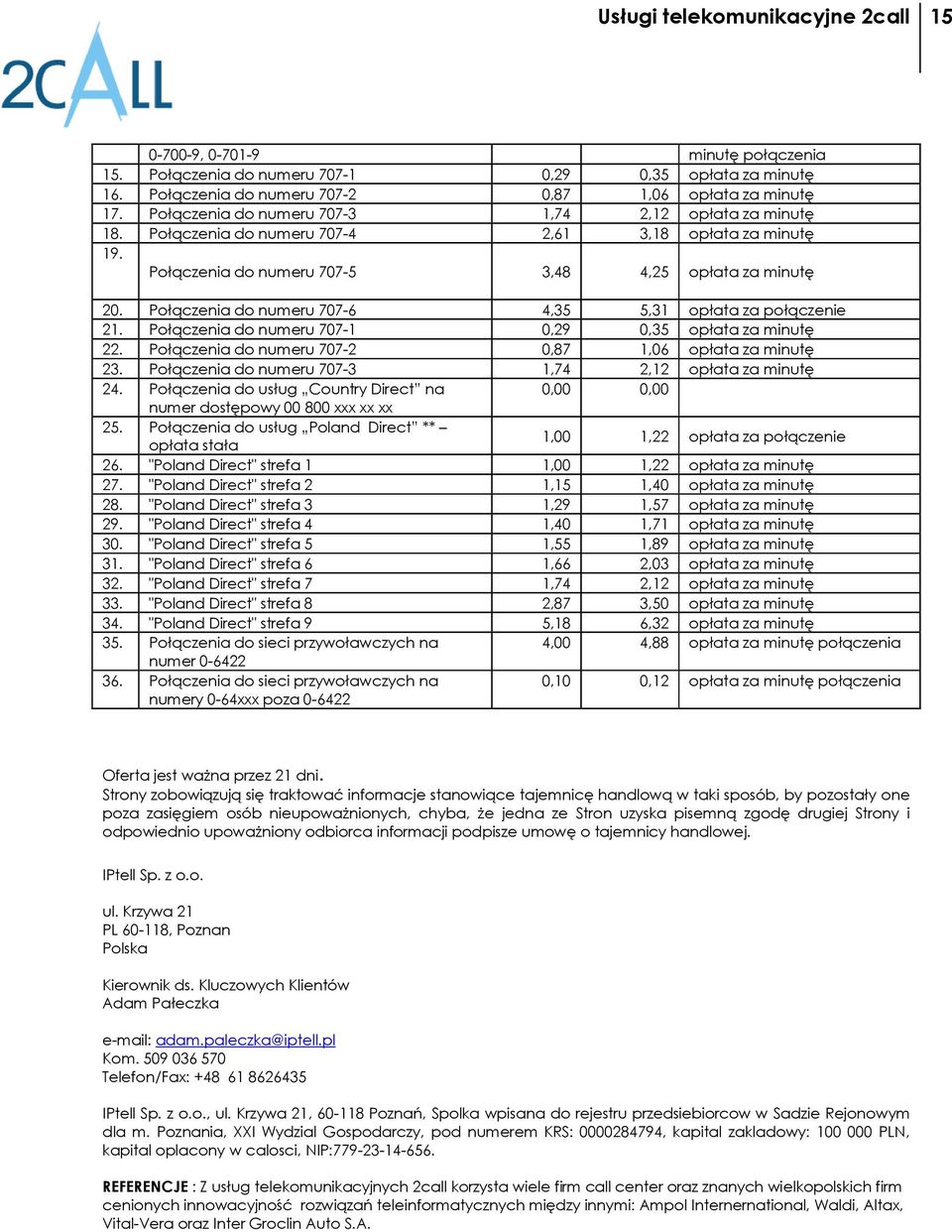 Połączenia do numeru 707-6 4,35 5,31 opłata za połączenie 21. Połączenia do numeru 707-1 0,29 0,35 opłata za minutę 22. Połączenia do numeru 707-2 0,87 1,06 opłata za minutę 23.