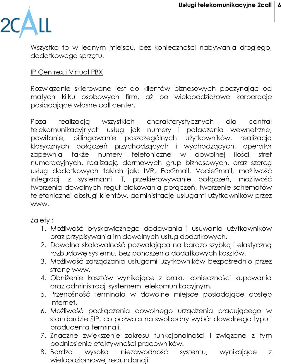 Poza realizacją wszystkich charakterystycznych dla central telekomunikacyjnych usług jak numery i połączenia wewnętrzne, powitanie, billingowanie poszczególnych uŝytkowników, realizacja klasycznych