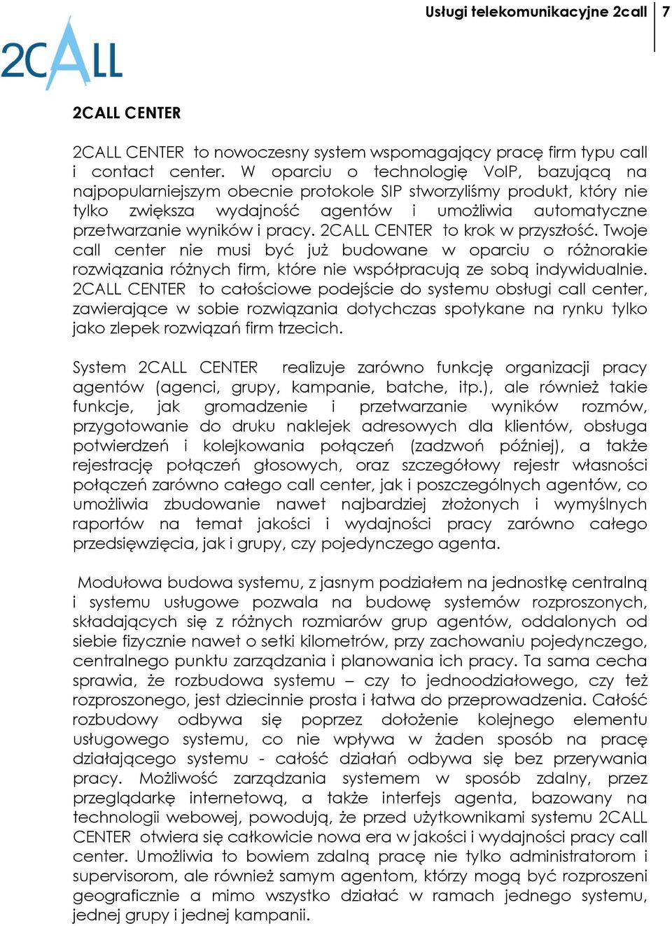 pracy. 2CALL CENTER to krok w przyszłość. Twoje call center nie musi być juŝ budowane w oparciu o róŝnorakie rozwiązania róŝnych firm, które nie współpracują ze sobą indywidualnie.