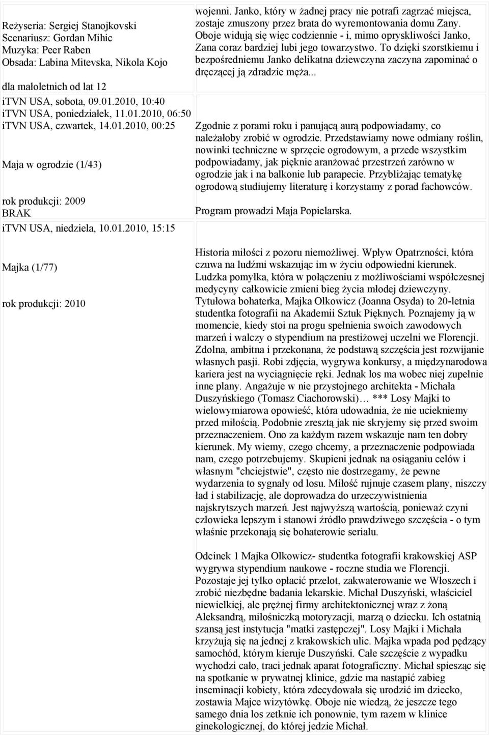 Oboje widują się więc codziennie - i, mimo opryskliwości Janko, Zana coraz bardziej lubi jego towarzystwo.