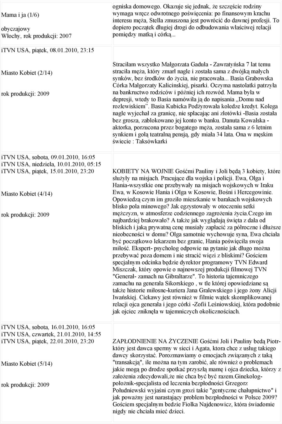 To dopiero początek długiej drogi do odbudowania właściwej relacji pomiędzy matką i córką... itvn USA, piątek, 08.01.2010, 23:15 Miasto Kobiet (2/14) itvn USA, sobota, 09.01.2010, 16:05 itvn USA, niedziela, 10.