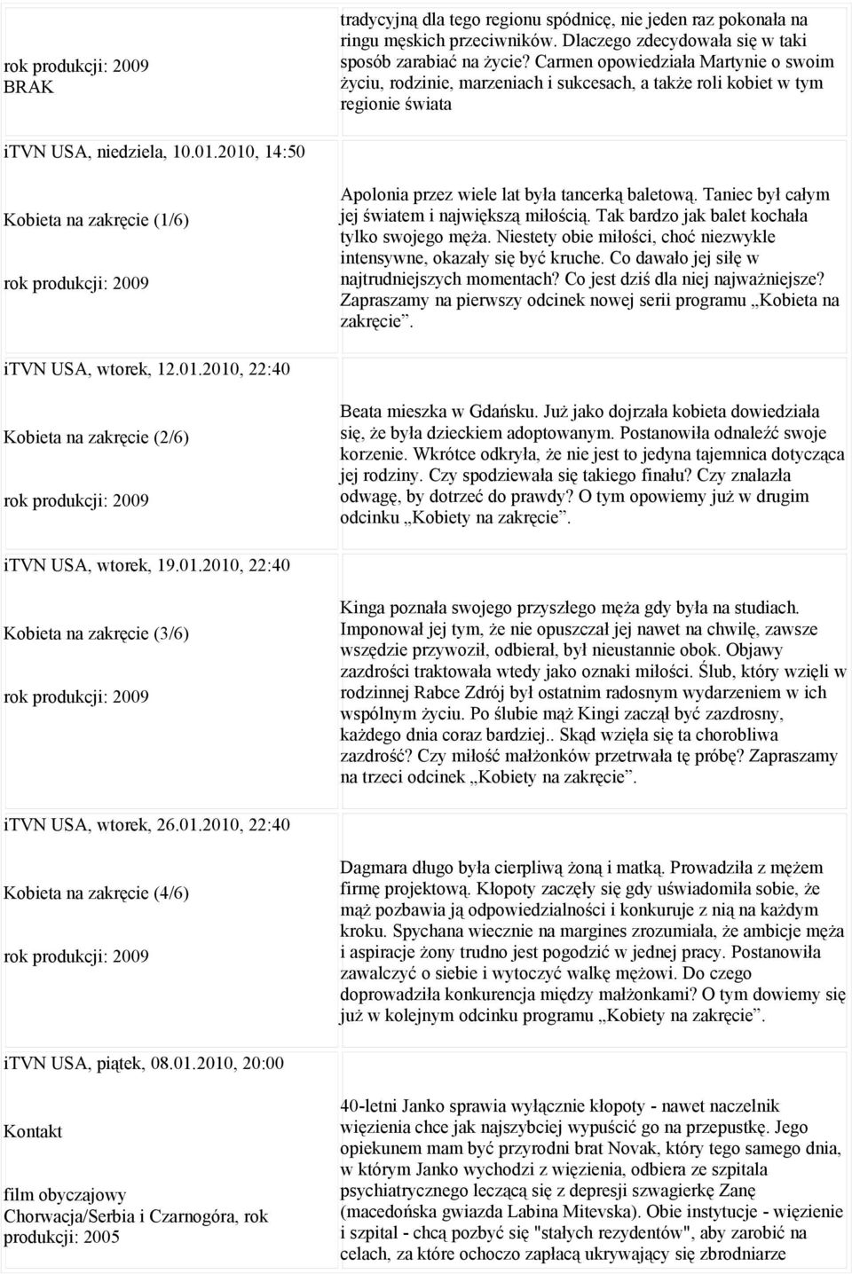 2010, 14:50 Kobieta na zakręcie (1/6) Apolonia przez wiele lat była tancerką baletową. Taniec był całym jej światem i największą miłością. Tak bardzo jak balet kochała tylko swojego męża.