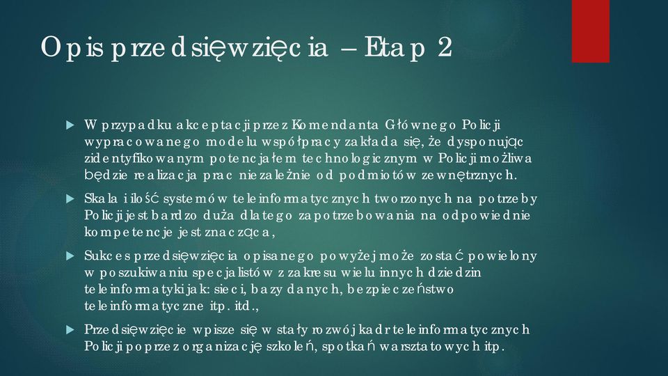 Skala i ilość systemów teleinformatycznych tworzonych na potrzeby Policji jest bardzo dża dlatego zapotrzebowania na odpowiednie kompetencje jest znacząca, Skces przedsięwzięcia opisanego