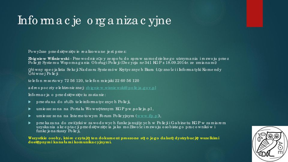 ze zmianami) główny specjalista Sekcji Nadzor Systemów Krytycznych Bira Łączności i Informatyki Komendy Głównej Policji telefon resortowy 72 56 120, telefon miejski 22 60 56 120 adres poczty