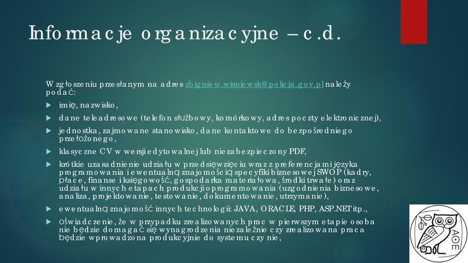 klasyczne CV w wersji edytowalnej lb niezabezpieczony PDF, krótkie zasadnienie dział w przedsięwzięci wraz z preferencjami języka programowania i ewentalną znajomością specyfiki biznesowej SWOP