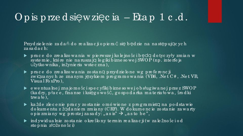 Przydzielenie zadań do realizacji opierać się będzie na następjących zasadach: prace do zrealizowania w pierwszej kolejności będą dotyczyły zmian w systemie, które nie narszają logiki biznesowej SWOP