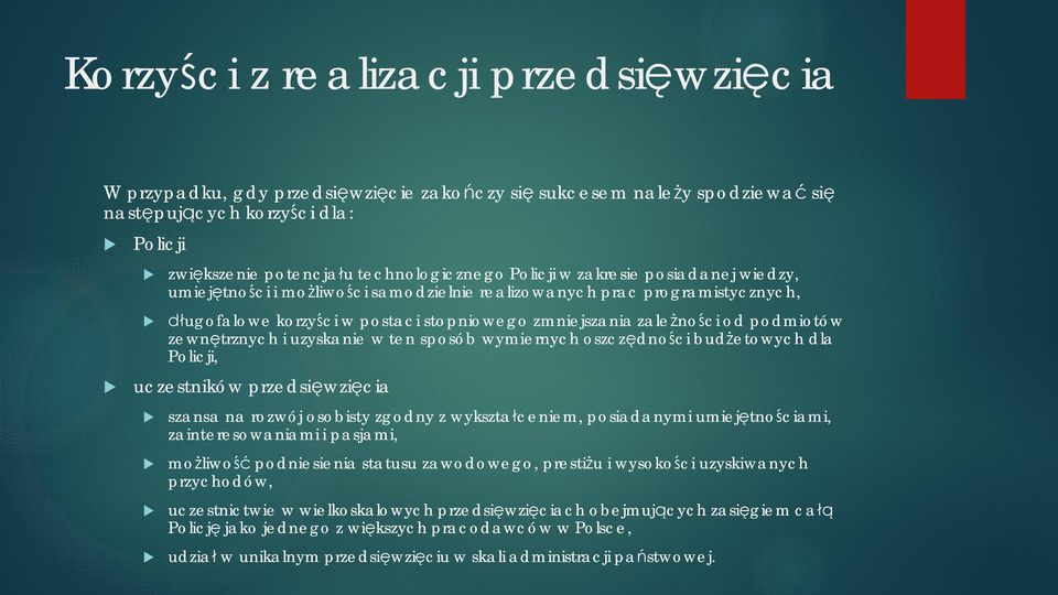 zyskanie w ten sposób wymiernych oszczędności bdżetowych dla Policji, czestników przedsięwzięcia szansa na rozwój osobisty zgodny z wykształceniem, posiadanymi miejętnościami, zainteresowaniami i