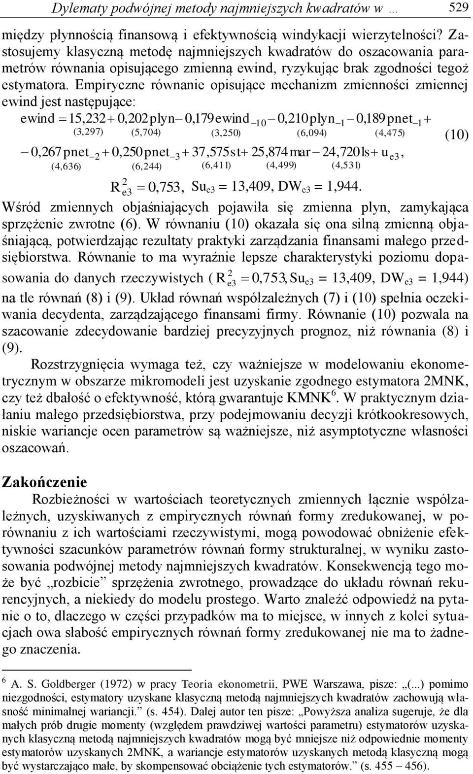 Empiryczne równanie opisujące mechanizm zmienności zmiennej ewind jest następujące: ewind 15,232 0,202plyn 0,179ewind 10 0,210plyn1 0,189pnet1 (3,297) (5,704) (3,250) (6,094) (4,475) (10) 0,267 pnet