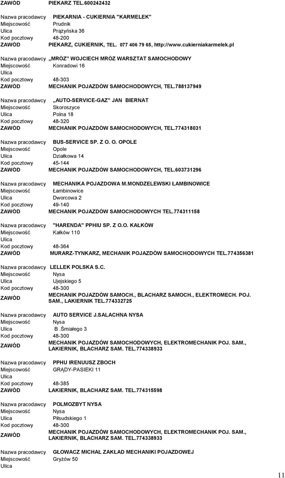 788137949 Nazwa pracodawcy AUTO-SERVICE-GAZ JAN BIERNAT Miejscowość Skoroszyce Polna 18 Kod pocztowy 48-320 MECHANIK POJAZDÓW SAMOCHODOWYCH, TEL.774318031 Nazwa pracodawcy BUS-SERVICE SP. Z O.