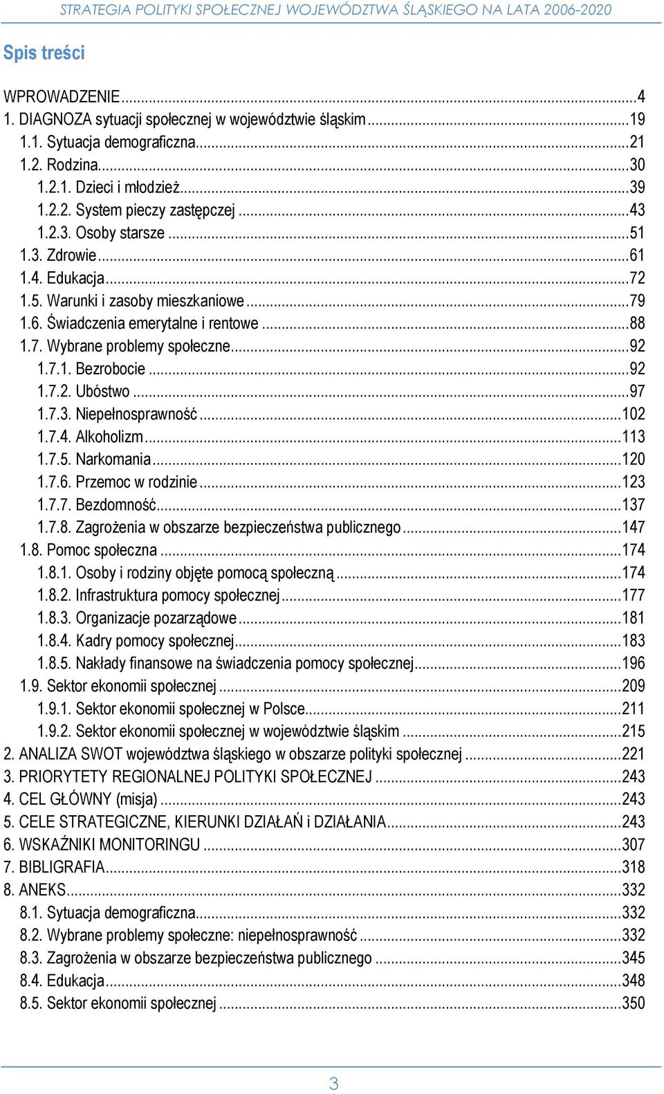 .. 88 1.7. Wybrane problemy społeczne... 92 1.7.1. Bezrobocie... 92 1.7.2. Ubóstwo... 97 1.7.3. Niepełnosprawność... 102 1.7.4. Alkoholizm... 113 1.7.5. Narkomania... 120 1.7.6. Przemoc w rodzinie.