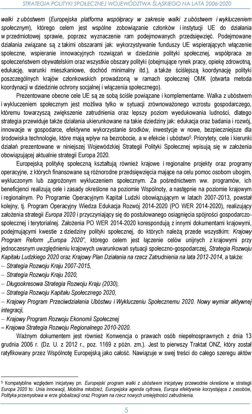 Podejmowane działania związane są z takimi obszarami jak: wykorzystywanie funduszy UE wspierających włączenie społeczne, wspieranie innowacyjnych rozwiązań w dziedzinie polityki społecznej,