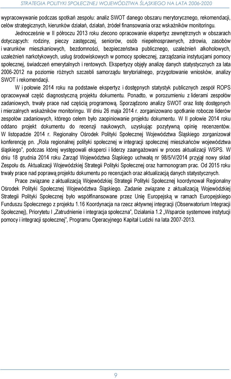 Jednocześnie w II półroczu 2013 roku zlecono opracowanie ekspertyz zewnętrznych w obszarach dotyczących: rodziny, pieczy zastępczej, seniorów, osób niepełnosprawnych, zdrowia, zasobów i warunków