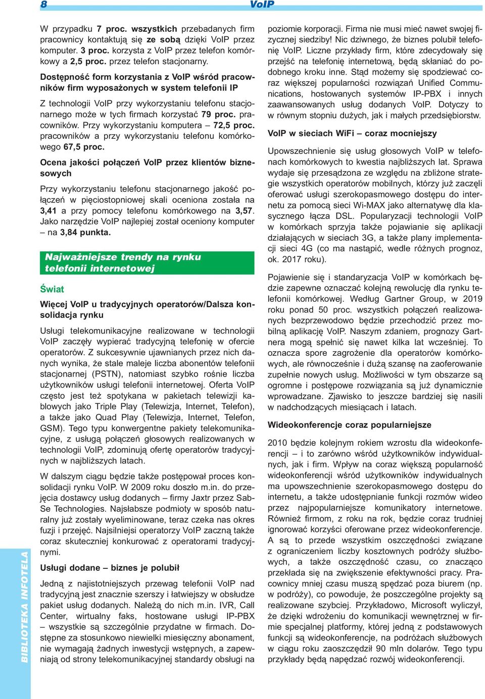 Dostêpnoœæ form korzystania z VoIP wœród pracowników firm wyposa onych w system telefonii IP Z technologii VoIP przy wykorzystaniu telefonu stacjonarnego mo e w tych firmach korzystaæ 79 proc.