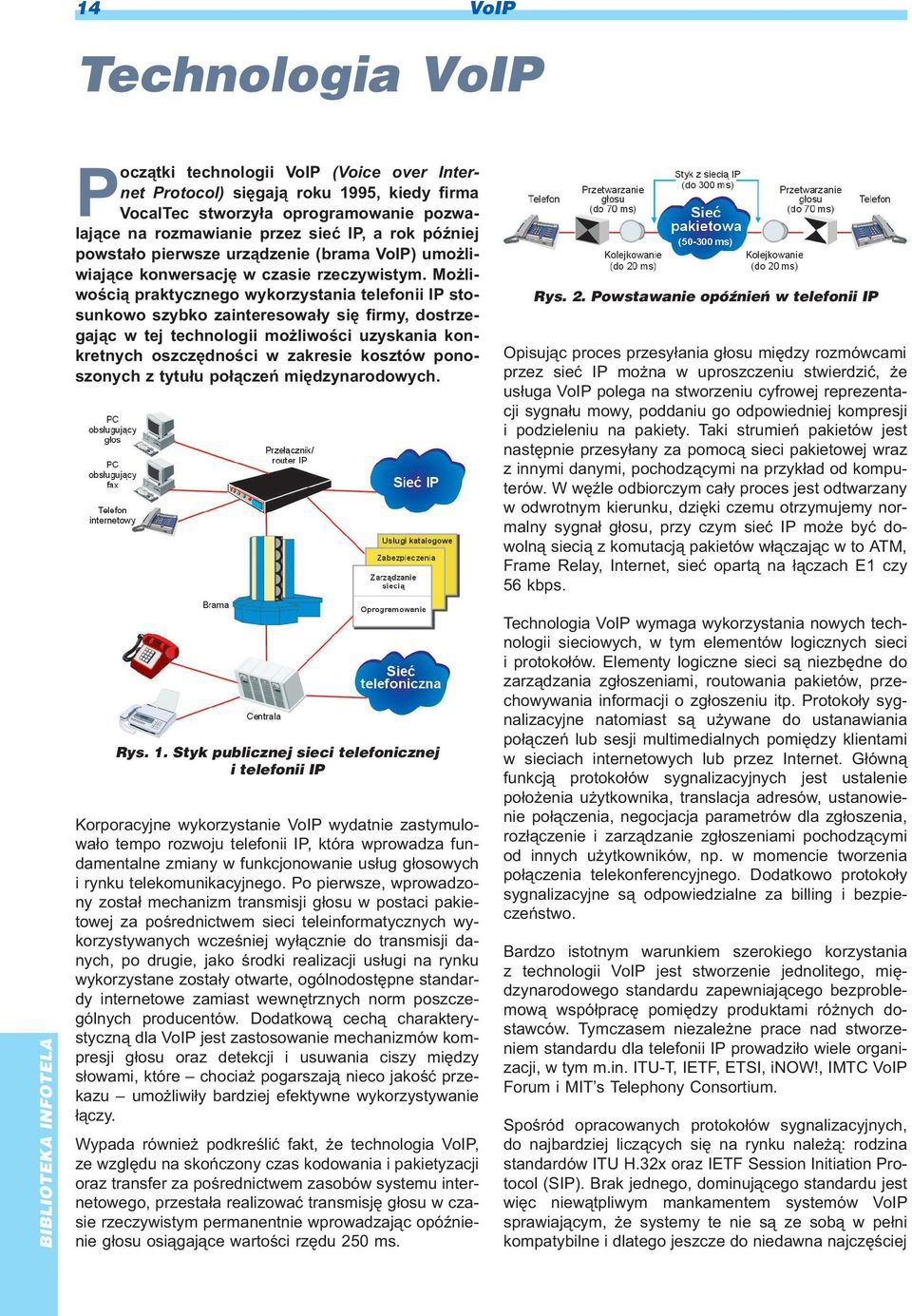 Mo liwoœci¹ praktycznego wykorzystania telefonii IP stosunkowo szybko zainteresowa³y siê firmy, dostrzegaj¹c w tej technologii mo liwoœci uzyskania konkretnych oszczêdnoœci w zakresie kosztów