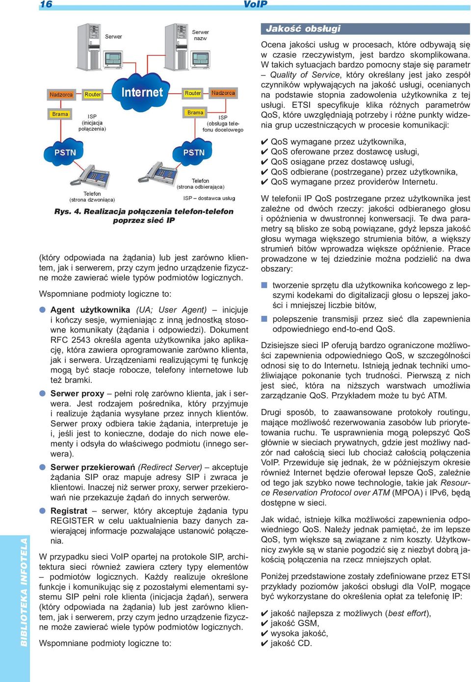 logicznych. Wspomniane podmioty logiczne to: Agent u ytkownika (UA; User Agent) inicjuje i koñczy sesje, wymieniaj¹c z inn¹ jednostk¹ stosowne komunikaty ( ¹dania i odpowiedzi).