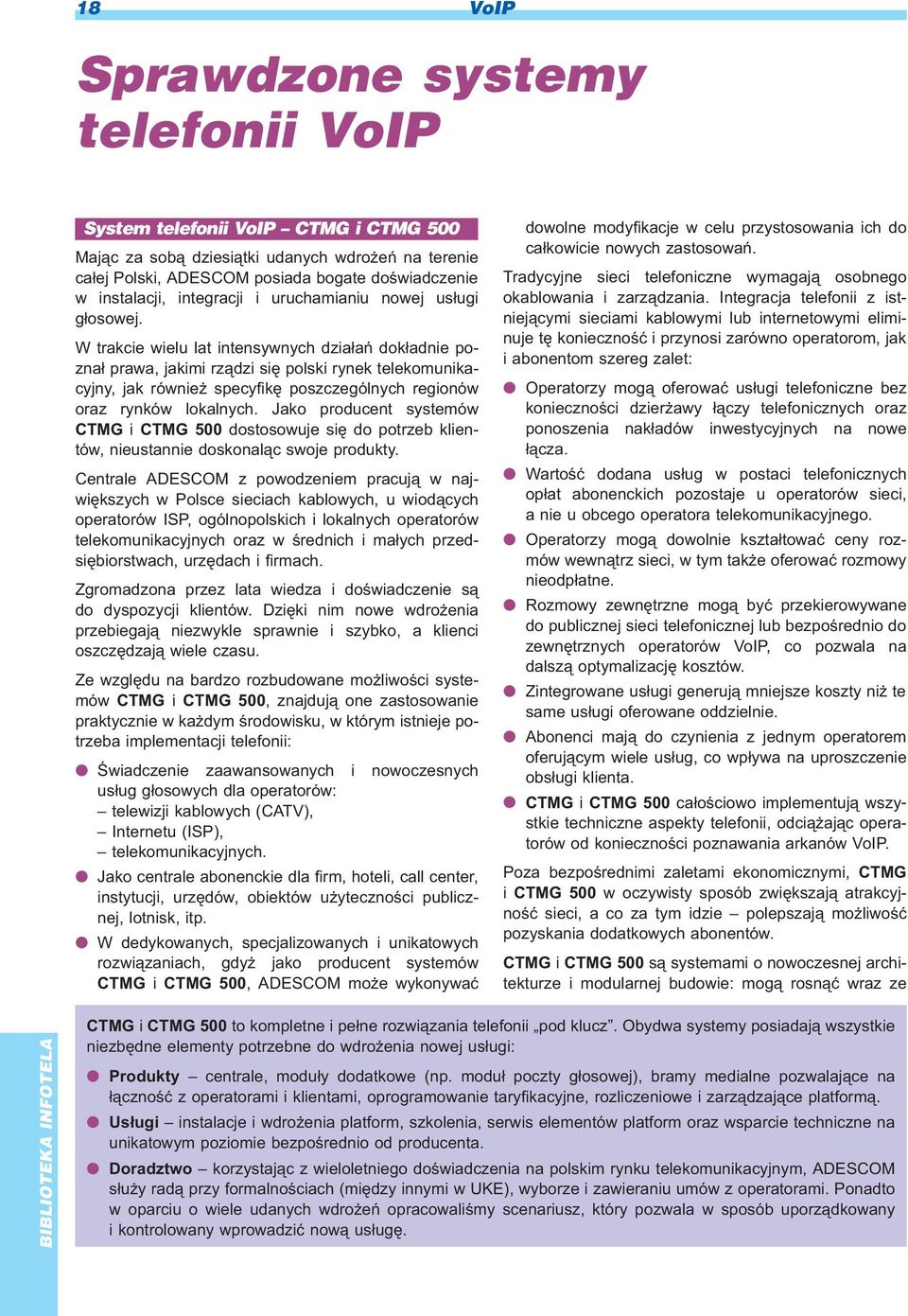 W trakcie wielu lat intensywnych dzia³añ dok³adnie pozna³ prawa, jakimi rz¹dzi siê polski rynek telekomunikacyjny, jak równie specyfikê poszczególnych regionów oraz rynków lokalnych.