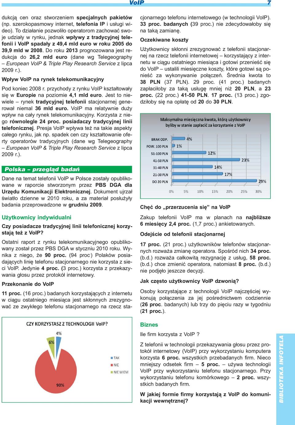 Do roku 2013 prognozowana jest redukcja do 26,2 mld euro (dane wg Telegeography European VoIP & Triple Play Research Service z lipca 2009 r.). Wp³yw VoIP na rynek telekomunikacyjny Pod koniec 2008 r.