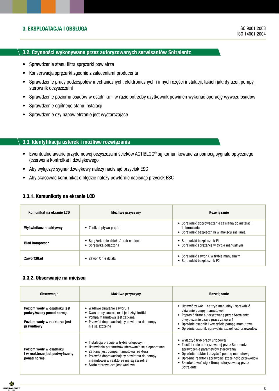 mechanicznych, elektronicznych i innych części instalacji, takich jak: dyfuzor, pompy, sterownik oczyszczalni Sprawdzenie poziomu osadów w osadniku - w razie potrzeby użytkownik powinien wykonać