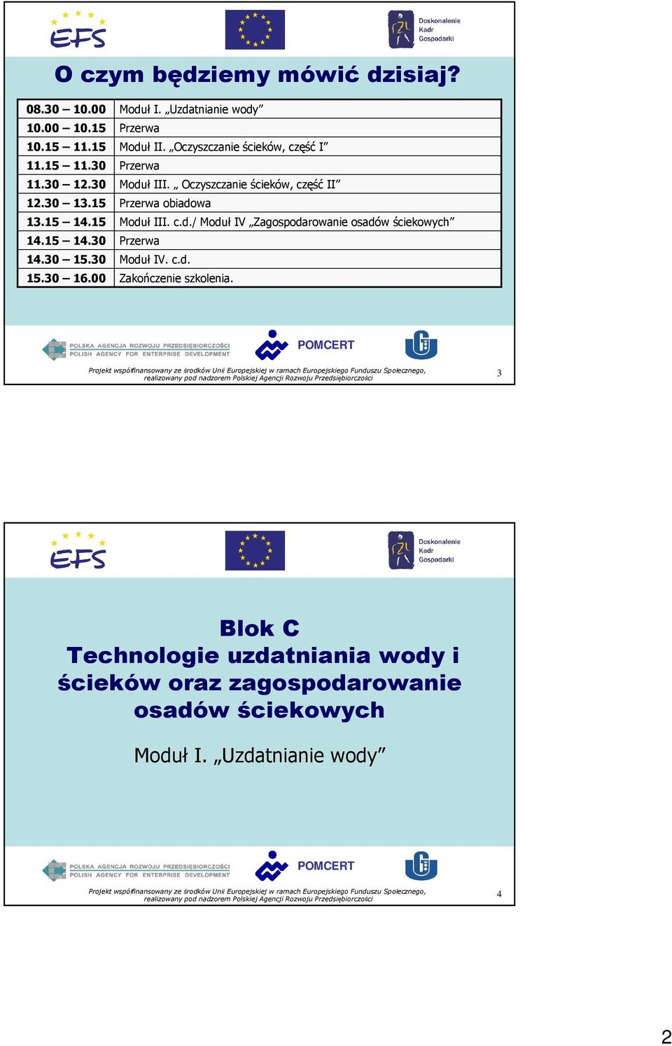 Oczyszczanie ścieków, część II Przerwa obiadowa Moduł III. c.d./ Moduł IV Zagospodarowanie osadów ściekowych Przerwa Moduł IV. c.d. Zakończenie szkolenia.