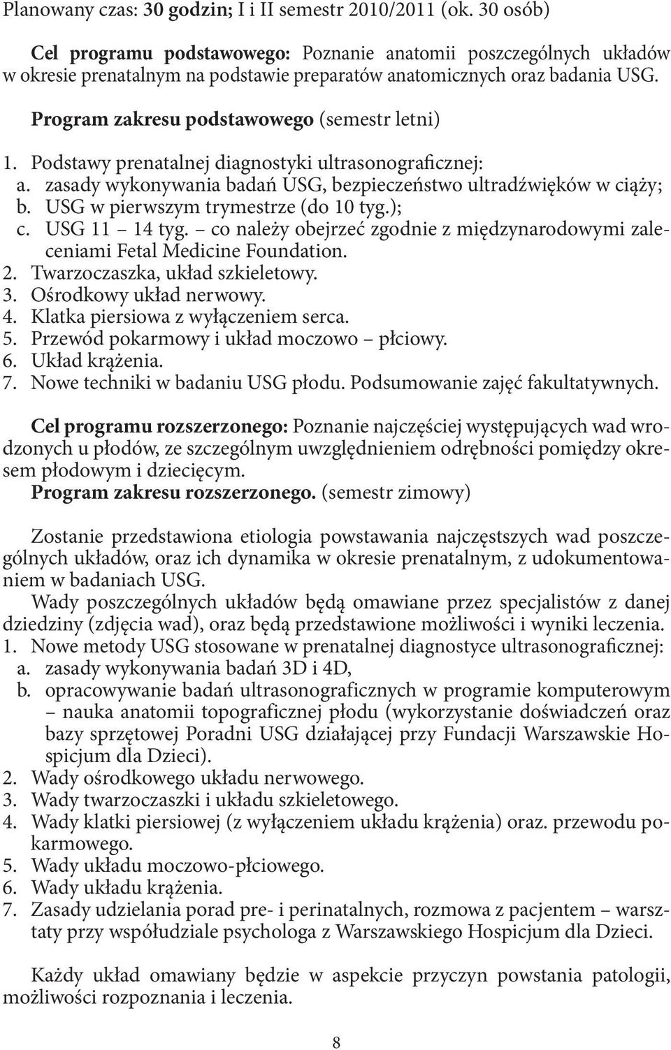 Program zakresu podstawowego (semestr letni) 1. Podstawy prenatalnej diagnostyki ultrasonograficznej: a. zasady wykonywania badań USG, bezpieczeństwo ultradźwięków w ciąży; b.