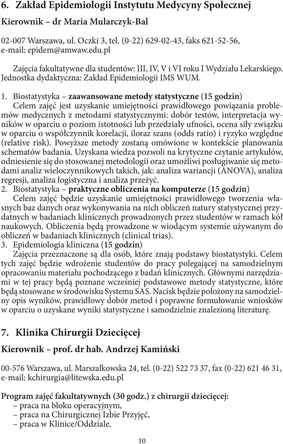 Biostatystyka zaawansowane metody statystyczne (15 godzin) Celem zajęć jest uzyskanie umiejętności prawidłowego powiązania problemów medycznych z metodami statystycznymi: dobór testów, interpretacja