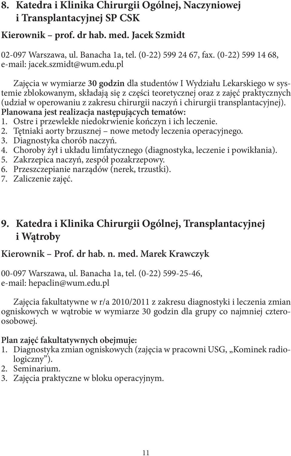 pl Zajęcia w wymiarze 30 godzin dla studentów I Wydziału Lekarskiego w systemie zblokowanym, składają się z części teoretycznej oraz z zajęć praktycznych (udział w operowaniu z zakresu chirurgii