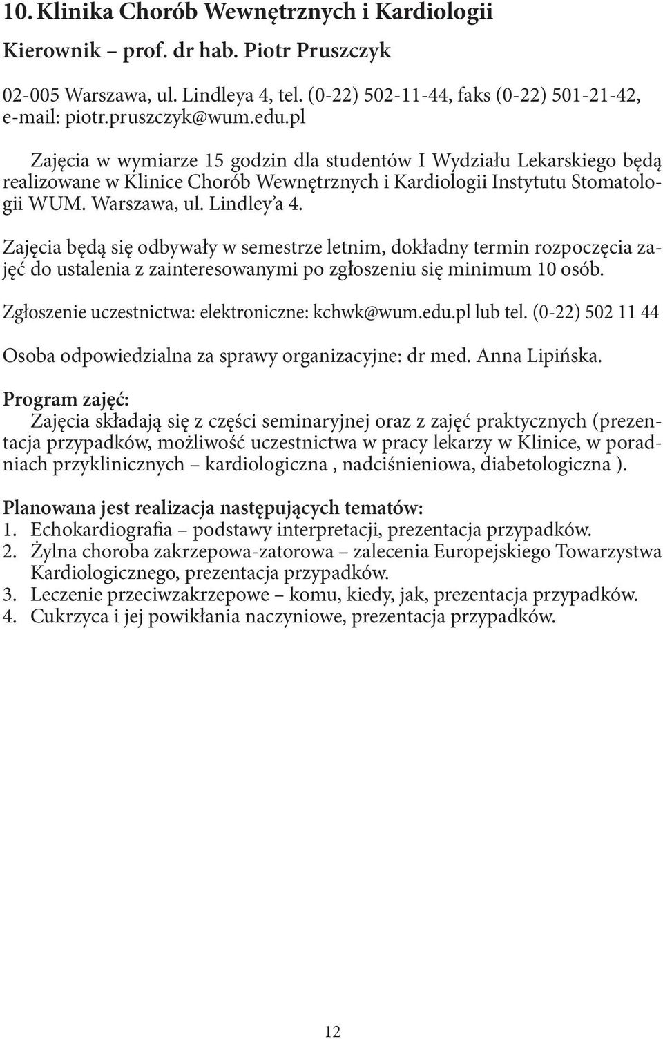 Zajęcia będą się odbywały w semestrze letnim, dokładny termin rozpoczęcia zajęć do ustalenia z zainteresowanymi po zgłoszeniu się minimum 10 osób. Zgłoszenie uczestnictwa: elektroniczne: kchwk@wum.