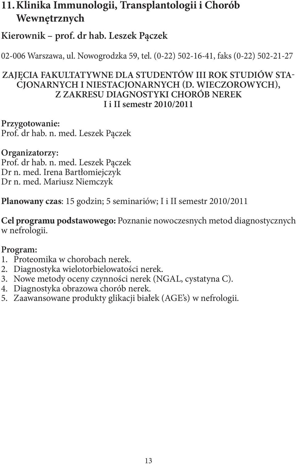 wieczorowych), Z ZAKRESU DIAGNOSTYKI CHORÓB NEREK I i II semestr 2010/2011 Przygotowanie: Prof. dr hab. n. med. Leszek Pączek Organizatorzy: Prof. dr hab. n. med. Leszek Pączek Dr n. med. Irena Bartłomiejczyk Dr n.