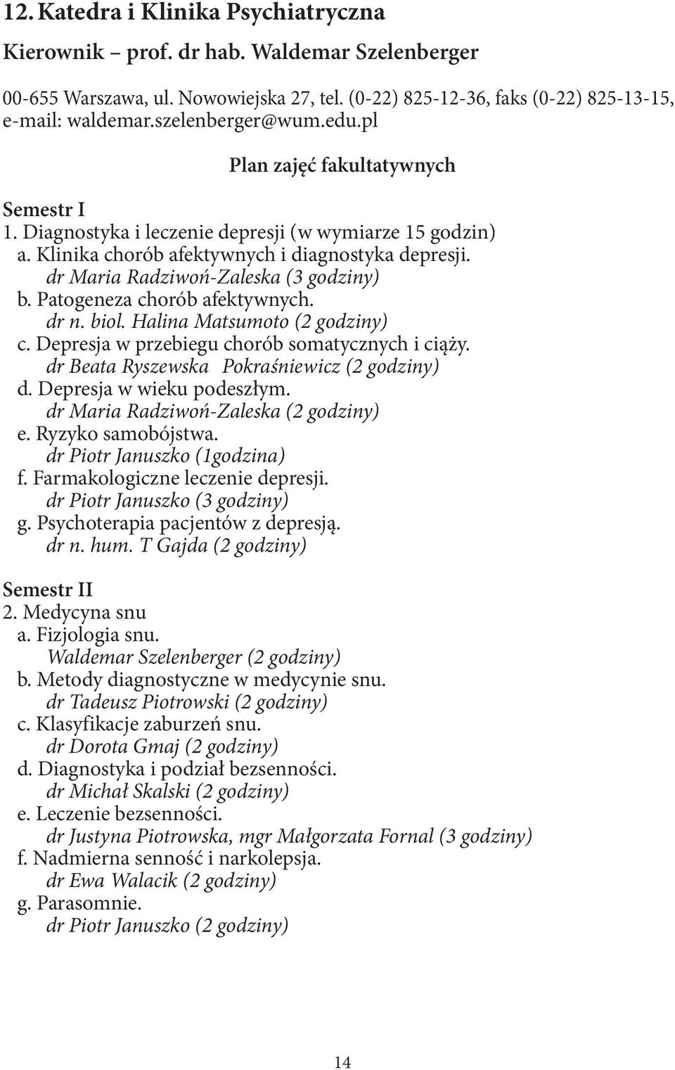 Patogeneza chorób afektywnych. dr n. biol. Halina Matsumoto (2 godziny) c. Depresja w przebiegu chorób somatycznych i ciąży. dr Beata Ryszewska Pokraśniewicz (2 godziny) d. Depresja w wieku podeszłym.