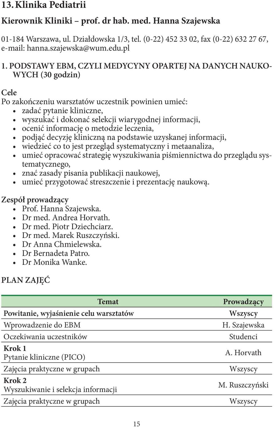 informacji, ocenić informację o metodzie leczenia, podjąć decyzję kliniczną na podstawie uzyskanej informacji, wiedzieć co to jest przegląd systematyczny i metaanaliza, umieć opracować strategię