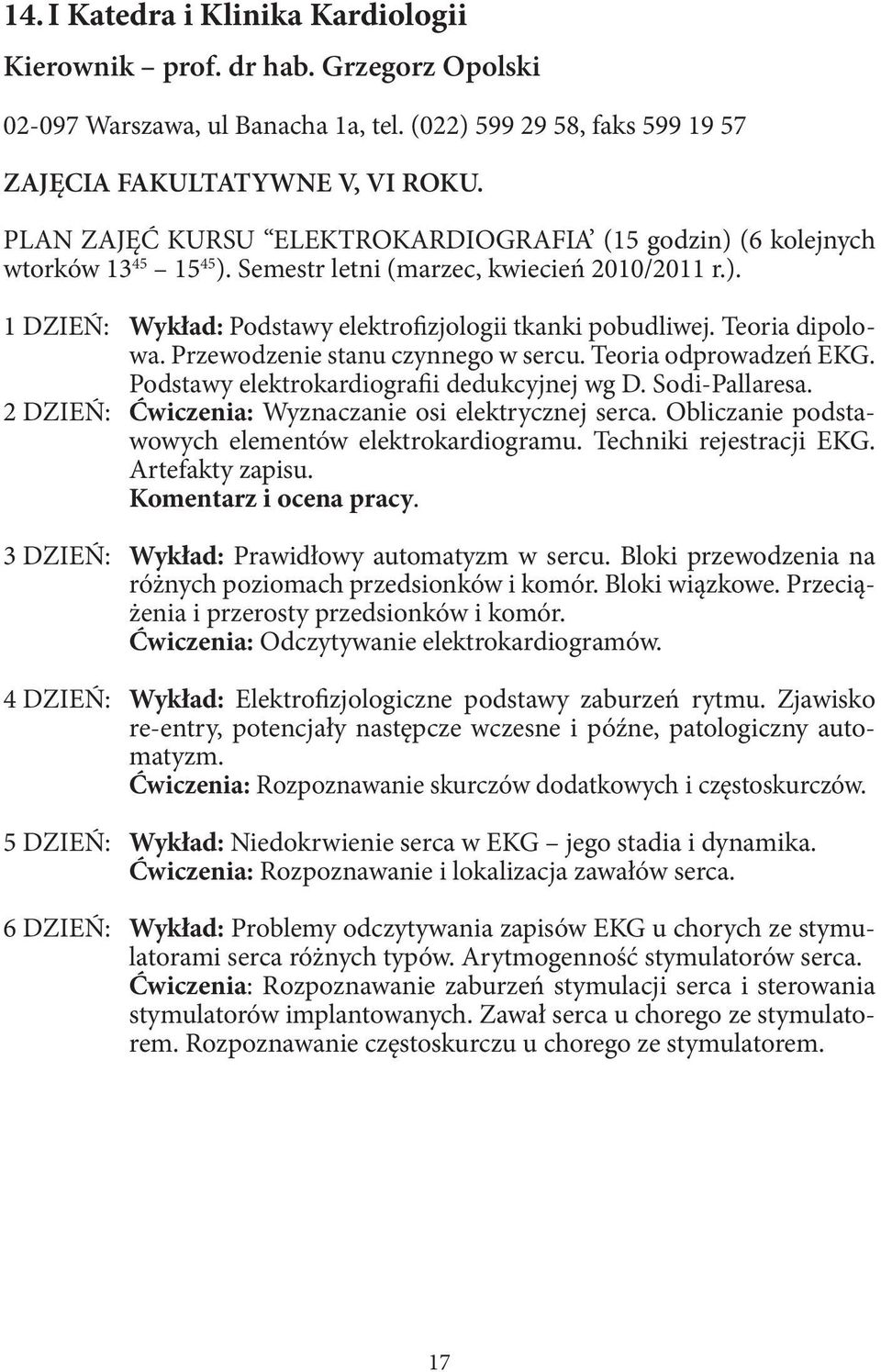 Teoria dipolowa. Przewodzenie stanu czynnego w sercu. Teoria odprowadzeń EKG. Podstawy elektrokardiografii dedukcyjnej wg D. Sodi-Pallaresa. 2 DZIEŃ: Ćwiczenia: Wyznaczanie osi elektrycznej serca.