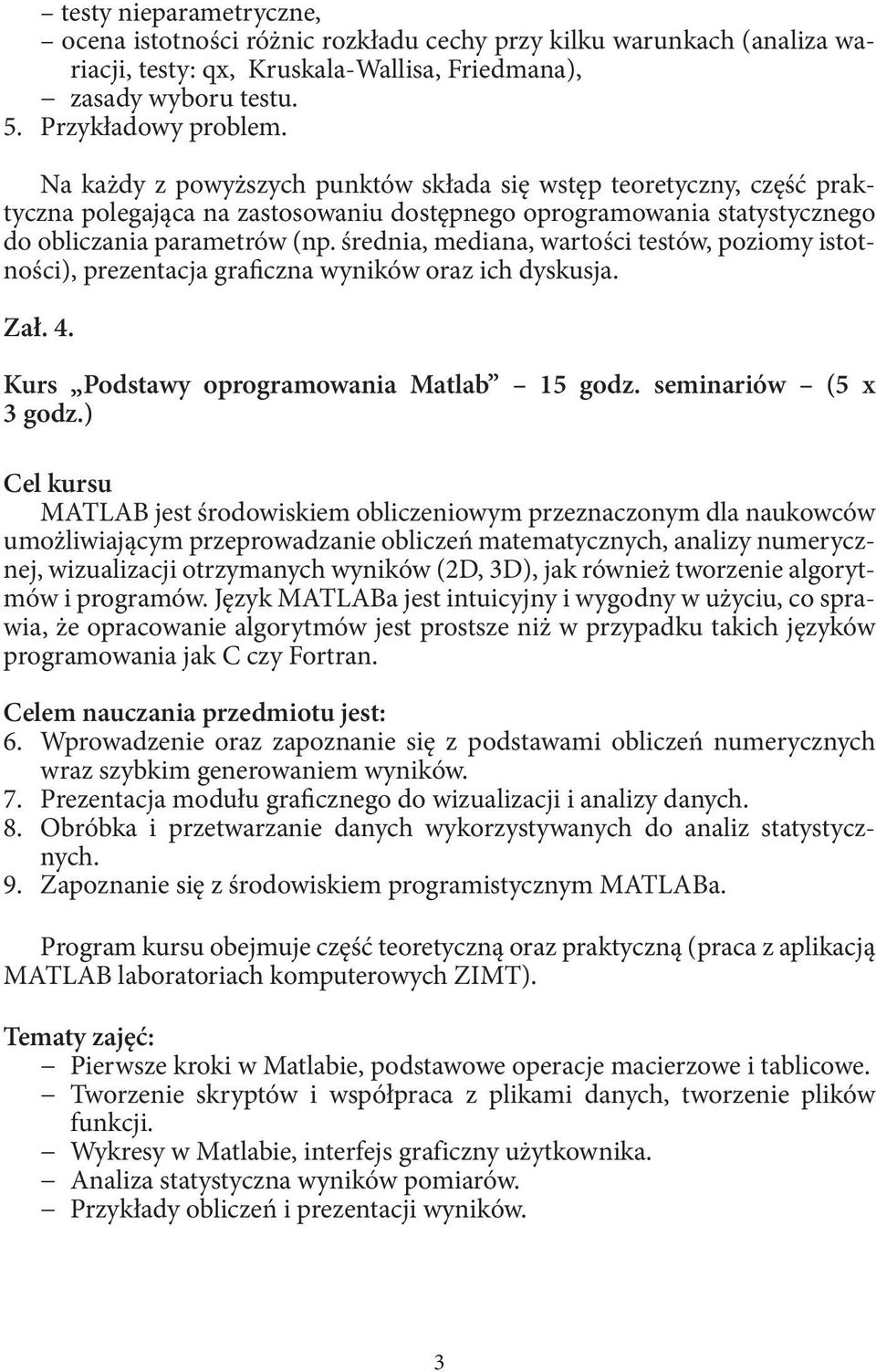 średnia, mediana, wartości testów, poziomy istotności), prezentacja graficzna wyników oraz ich dyskusja. Zał. 4. Kurs Podstawy oprogramowania Matlab 15 godz. seminariów (5 x 3 godz.