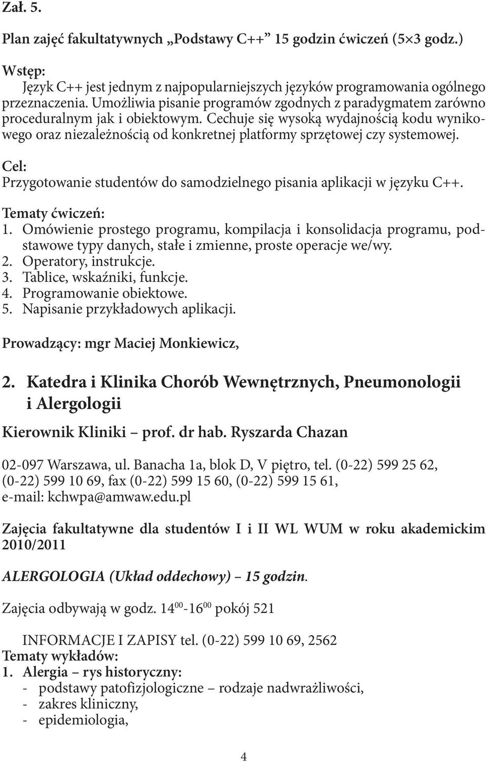 Cechuje się wysoką wydajnością kodu wynikowego oraz niezależnością od konkretnej platformy sprzętowej czy systemowej. Cel: Przygotowanie studentów do samodzielnego pisania aplikacji w języku C++.