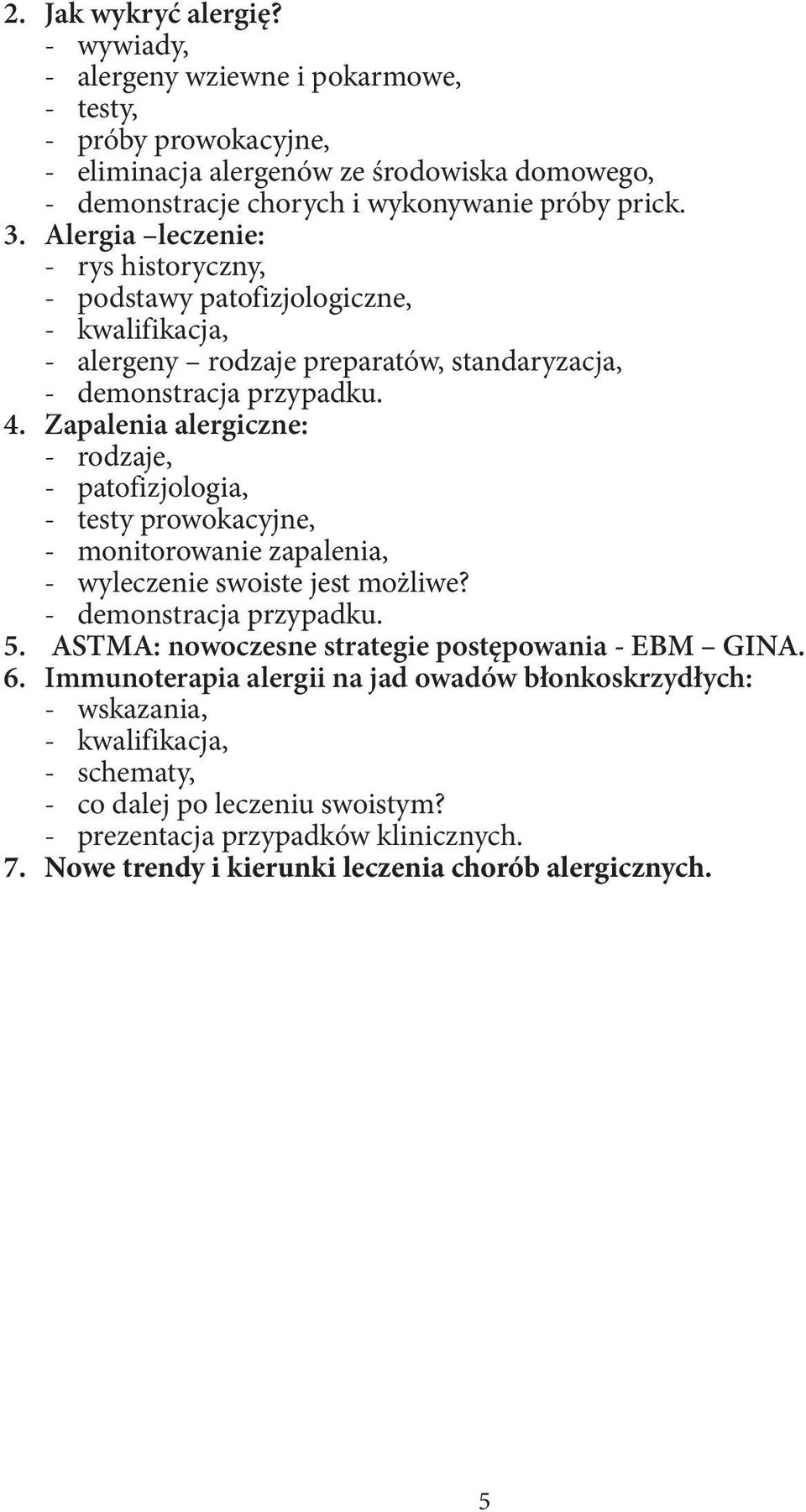 Zapalenia alergiczne: - rodzaje, - patofizjologia, - testy prowokacyjne, - monitorowanie zapalenia, - wyleczenie swoiste jest możliwe? - demonstracja przypadku. 5.