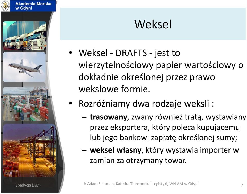 Rozróżniamy dwa rodzaje weksli : trasowany, zwany również tratą, wystawiany przez eksportera, który poleca