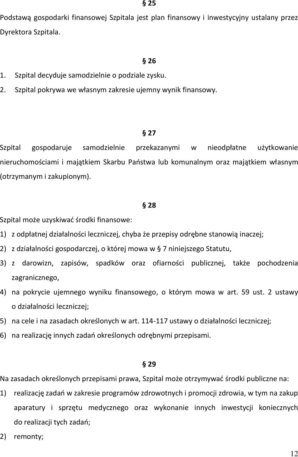 28 Szpital może uzyskiwać środki finansowe: 1) z odpłatnej działalności leczniczej, chyba że przepisy odrębne stanowią inaczej; 2) z działalności gospodarczej, o której mowa w 7 niniejszego Statutu,