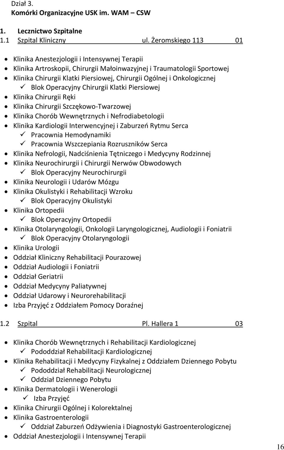 i Onkologicznej 001 Blok Operacyjny Chirurgii Klatki Piersiowej 103 Klinika Chirurgii Ręki 014 Klinika Chirurgii Szczękowo-Twarzowej 006 Klinika Chorób Wewnętrznych i Nefrodiabetologii 010 Klinika