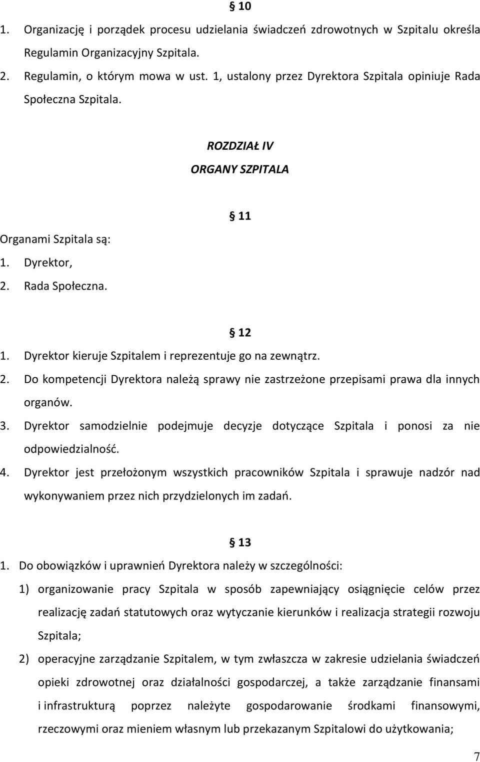 Dyrektor kieruje Szpitalem i reprezentuje go na zewnątrz. 2. Do kompetencji Dyrektora należą sprawy nie zastrzeżone przepisami prawa dla innych organów. 3.