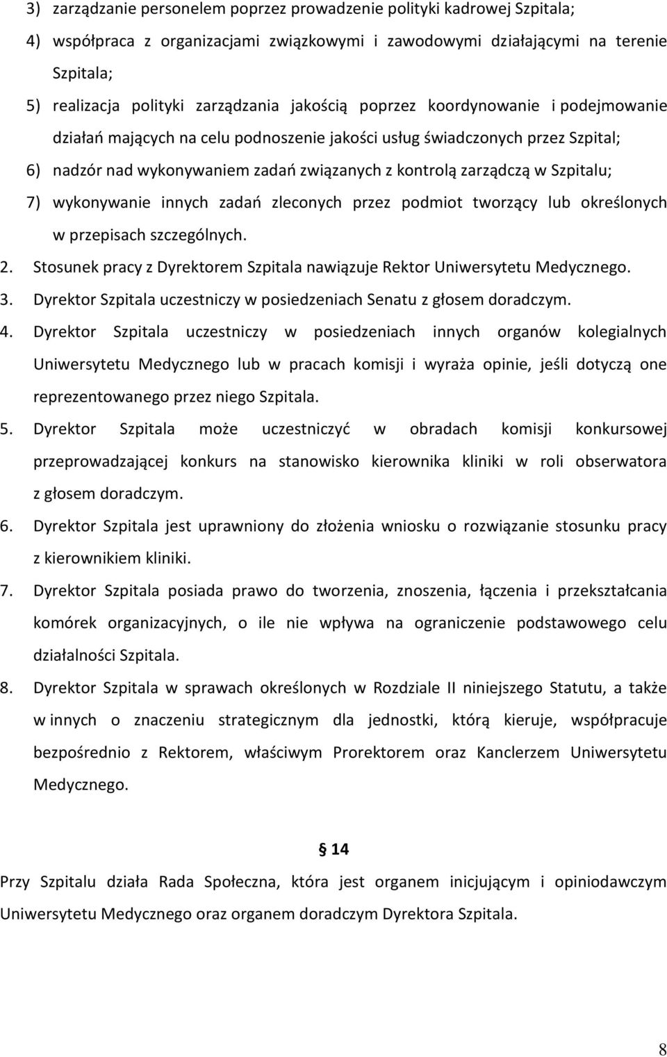 Szpitalu; 7) wykonywanie innych zadań zleconych przez podmiot tworzący lub określonych w przepisach szczególnych. 2. Stosunek pracy z Dyrektorem Szpitala nawiązuje Rektor Uniwersytetu Medycznego. 3.