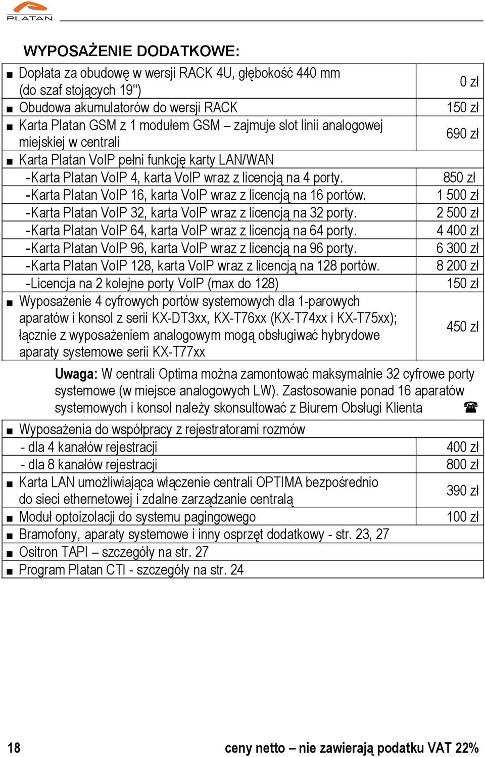 -Karta Platan VoIP 16, karta VoIP wraz z licencją na 16 portów. -Karta Platan VoIP 32, karta VoIP wraz z licencją na 32 porty. -Karta Platan VoIP 64, karta VoIP wraz z licencją na 64 porty.