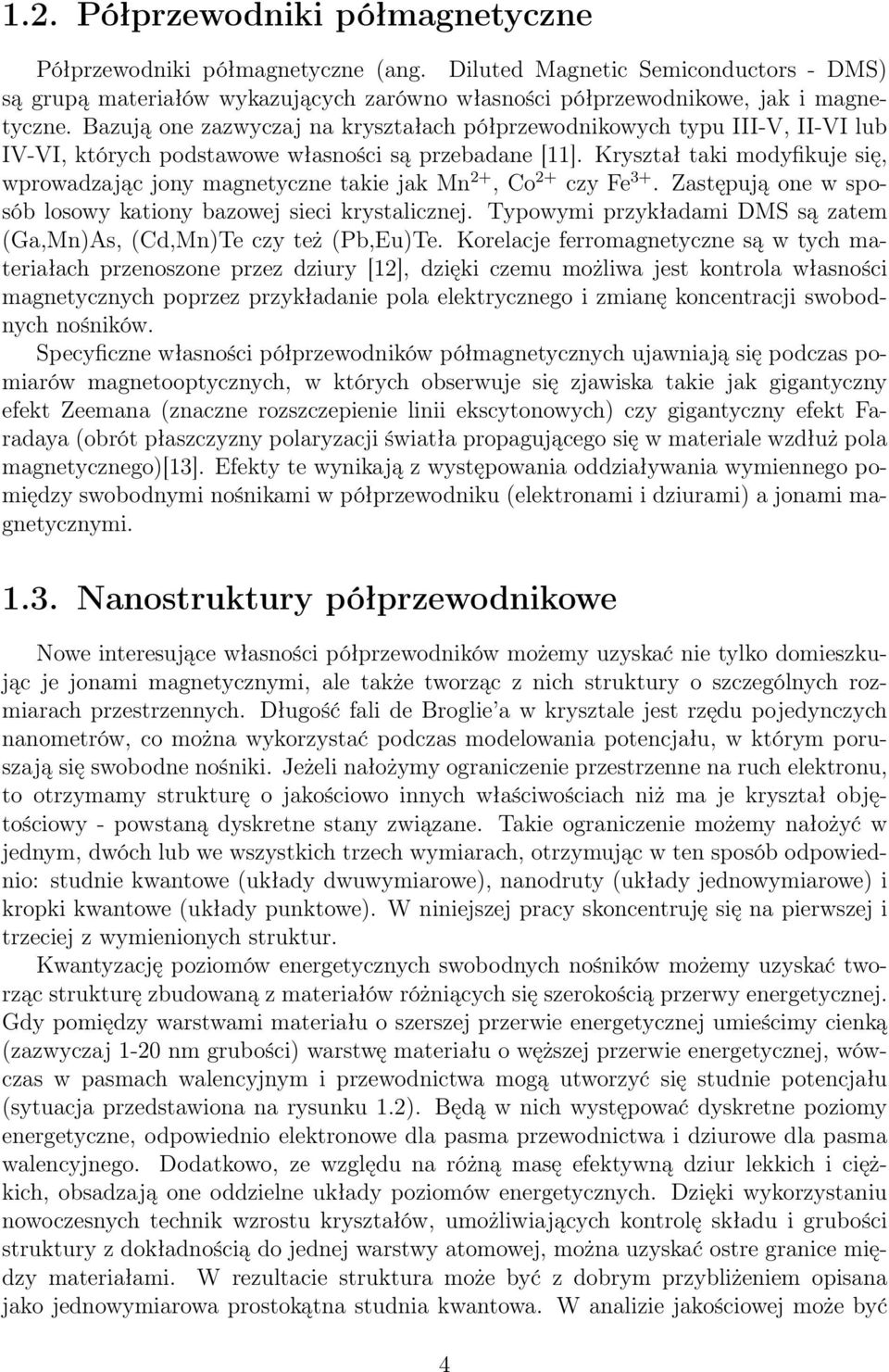 Kryształ taki modyfikuje się, wprowadzając jony magnetyczne takie jak Mn 2+, Co 2+ czy Fe 3+. Zastępują one w sposób losowy kationy bazowej sieci krystalicznej.