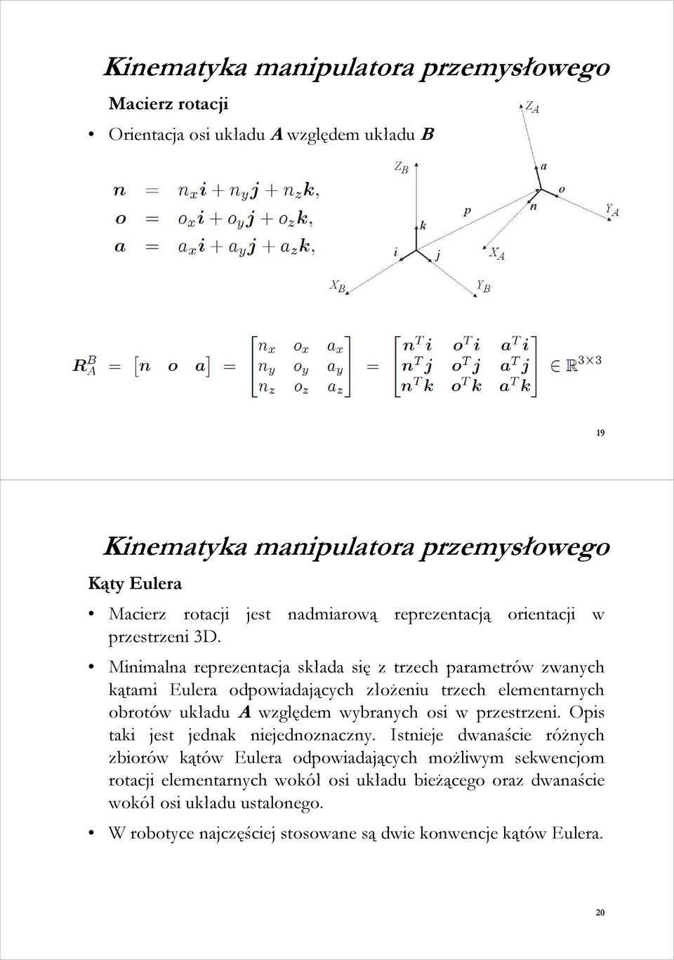 Minimalna reprezentacja składa się z trzech parametrów zwanych kątami Eulera odpowiadających złoŝeniu trzech elementarnych obrotów układu A względem wybranych osi w