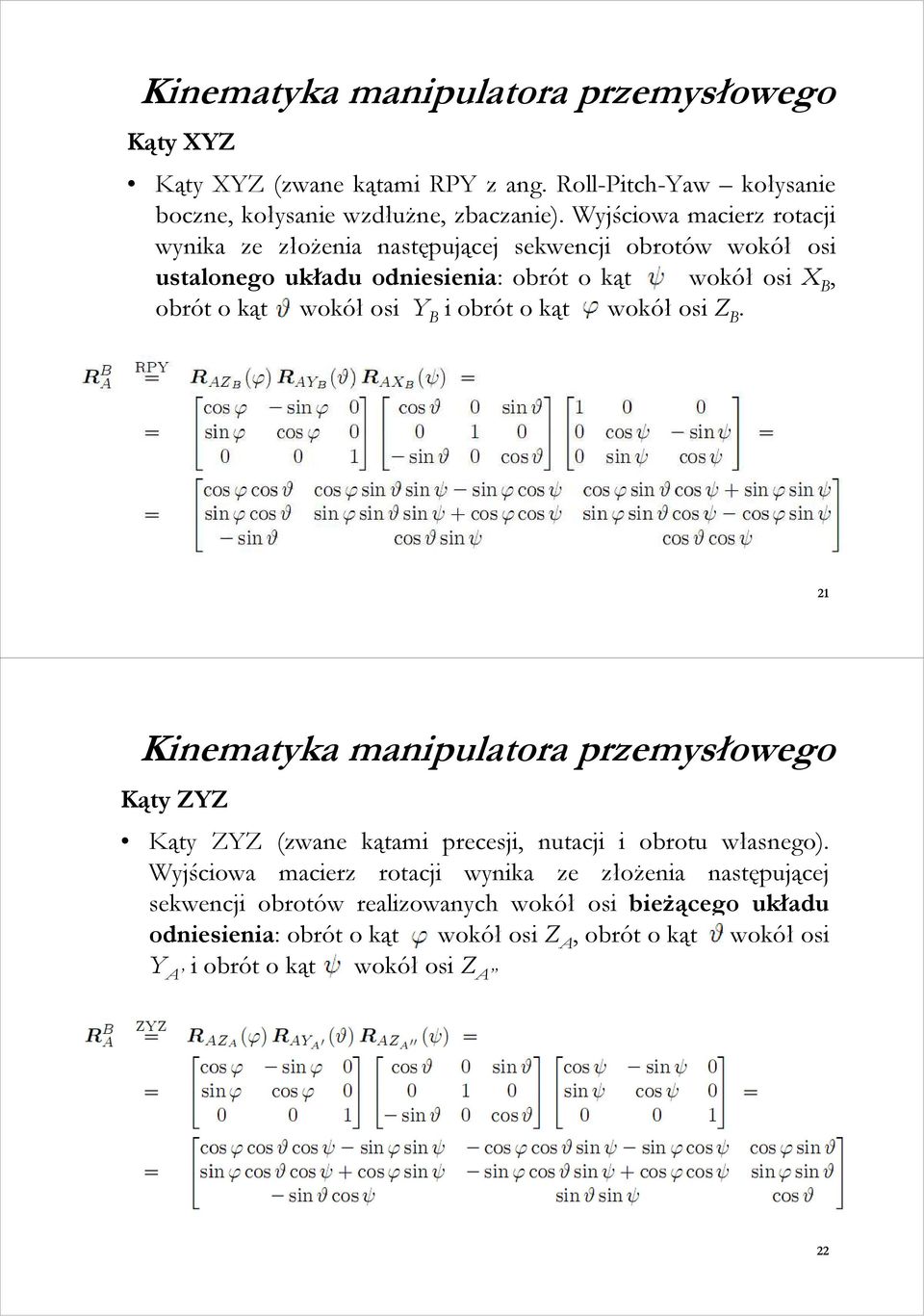 B i obrót o kąt wokół osi Z B. 21 Kinematyka manipulatora przemysłowego Kąty ZYZ Kąty ZYZ (zwane kątami precesji, nutacji i obrotu własnego).