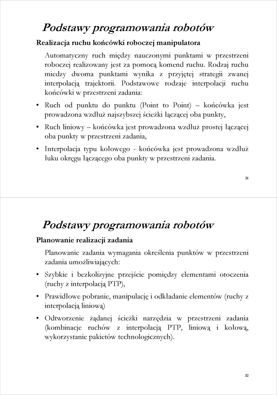 Podstawowe rodzaje interpolacji ruchu końcówki w przestrzeni zadania: Ruch od punktu do punktu (Point to Point) końcówka jest prowadzona wzdłuŝ najszybszej ścieŝki łączącej oba punkty, Ruch liniowy