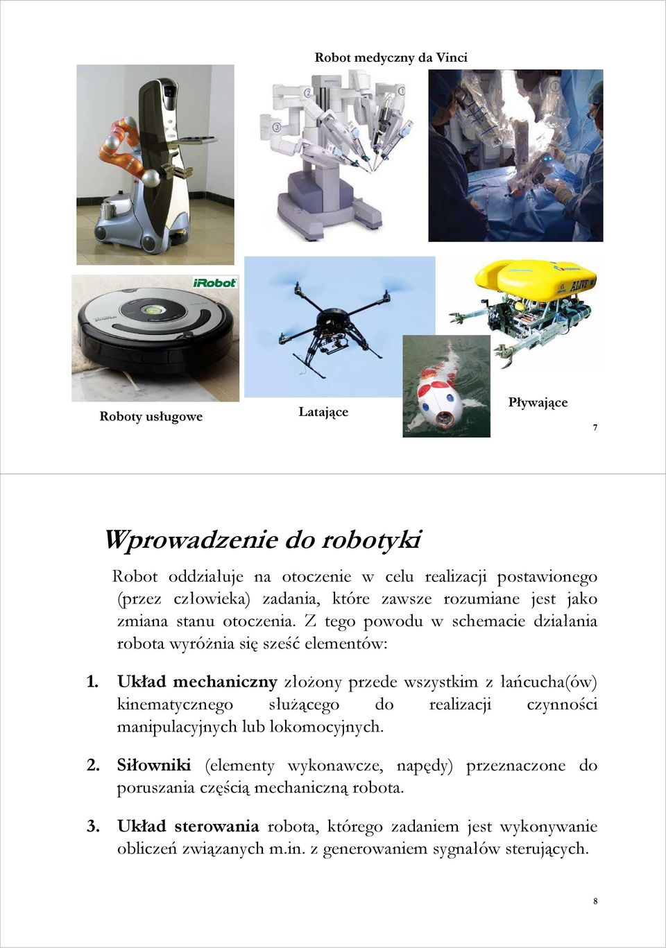 Układ mechaniczny złoŝony przede wszystkim z łańcucha(ów) kinematycznego słuŝącego do realizacji czynności manipulacyjnych lub lokomocyjnych. 2.