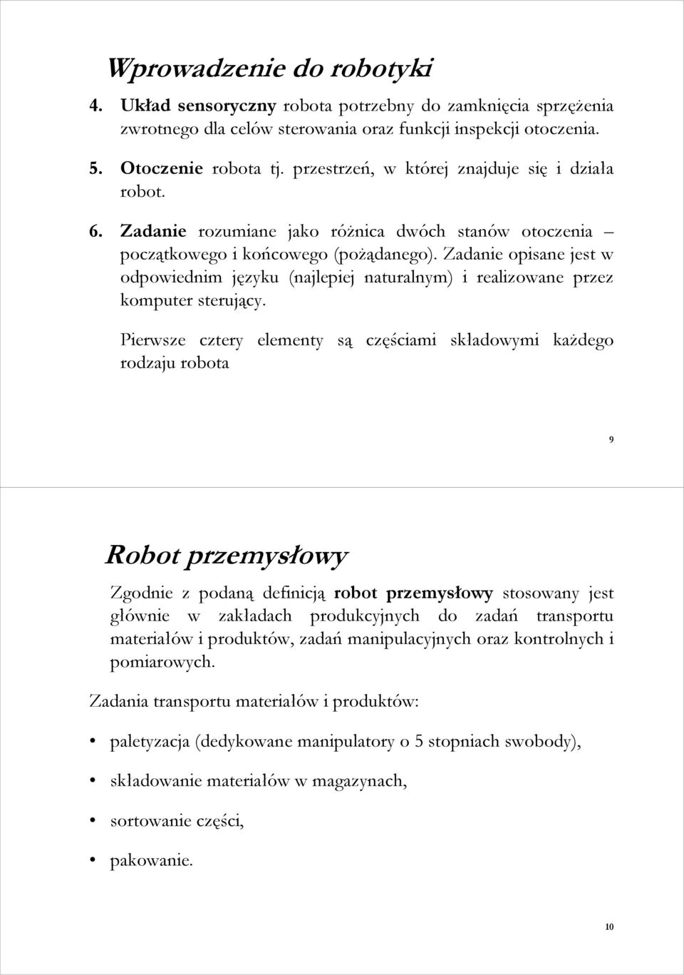 Zadanie opisane jest w odpowiednim języku (najlepiej naturalnym) i realizowane przez komputer sterujący.