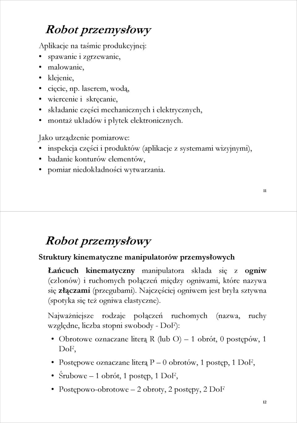 Jako urządzenie pomiarowe: inspekcja części i produktów (aplikacje z systemami wizyjnymi), badanie konturów elementów, pomiar niedokładności wytwarzania.