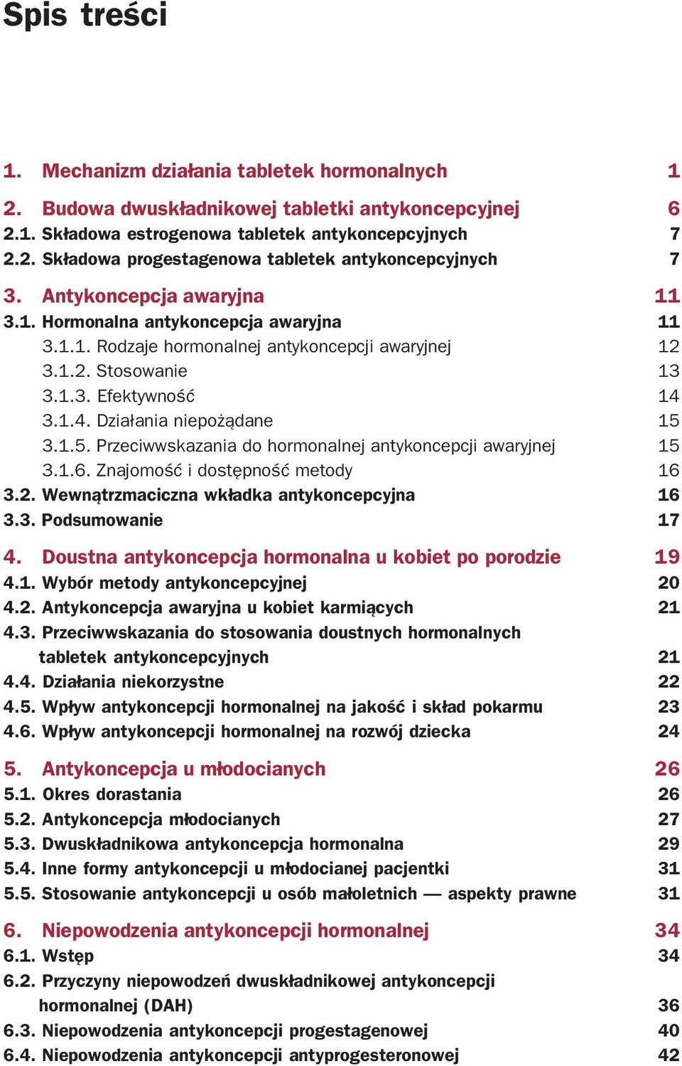 1.5. Przeciwwskazania do hormonalnej antykoncepcji awaryjnej 15 3.1.6. Znajomość i dostępność metody 16 3.2. Wewnątrzmaciczna wkładka antykoncepcyjna 16 3.3. Podsumowanie 17 4.