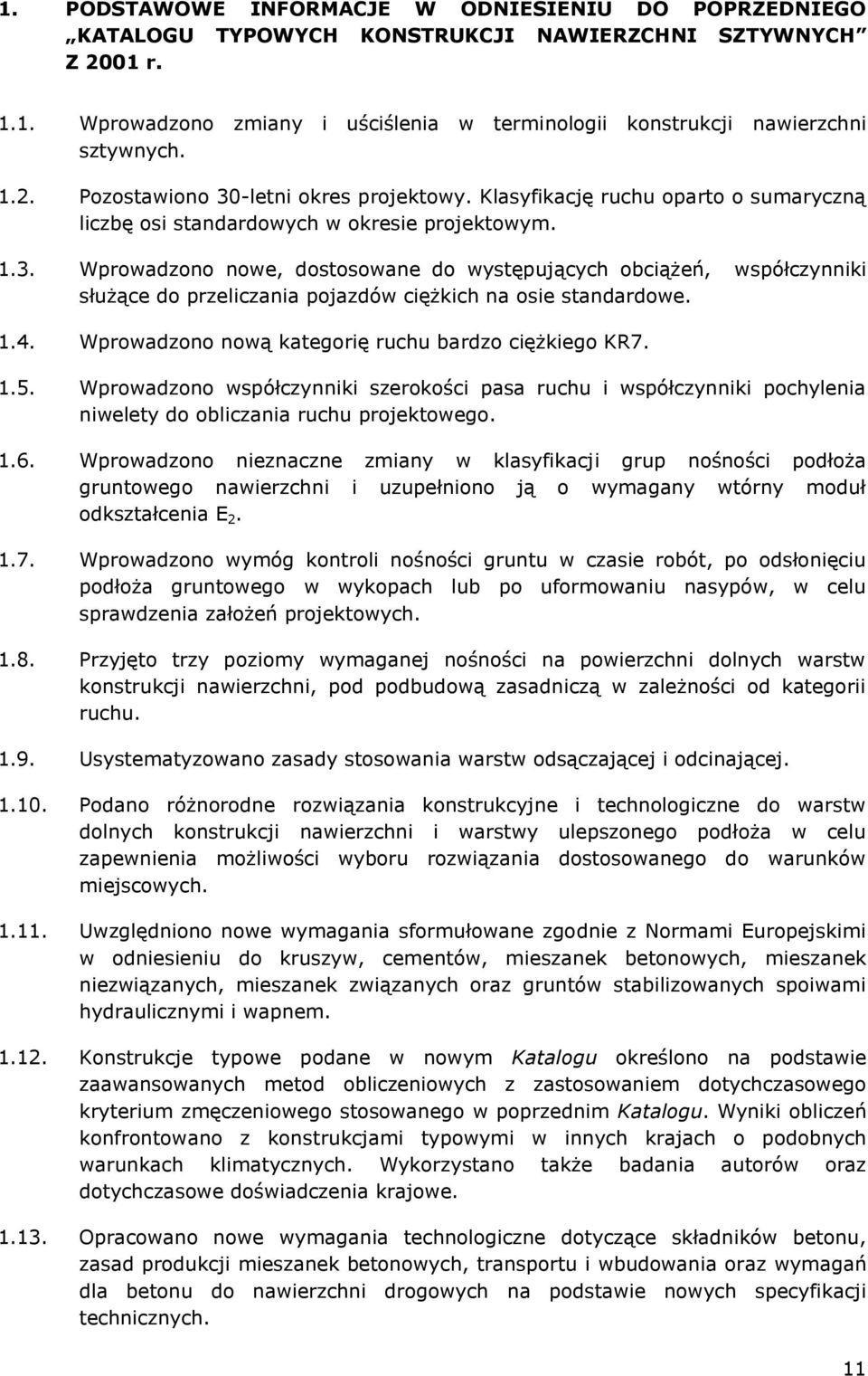 1.4. Wprowadzono nową kategorię ruchu bardzo ciężkiego KR7. 1.5. Wprowadzono współczynniki szerokości pasa ruchu i współczynniki pochylenia niwelety do obliczania ruchu projektowego. 1.6.